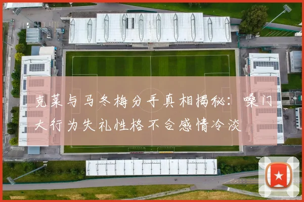 克莱与马冬梅分手真相揭秘：嗓门大行为失礼性格不合感情冷淡